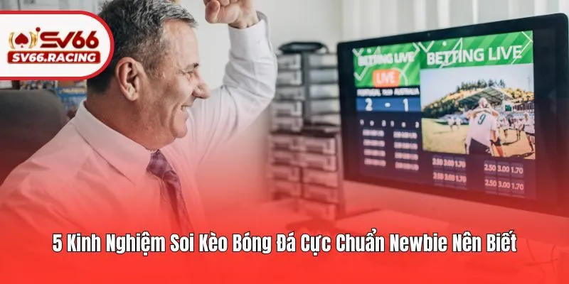 5 Kinh Nghiệm Soi Kèo Bóng Đá​ Cực Chuẩn Newbie Nên Biết