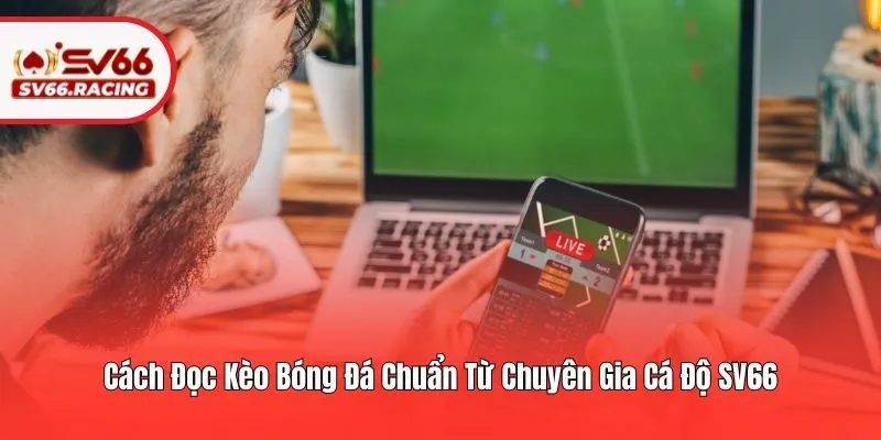 Cách Đọc Kèo Bóng Đá​ Chuẩn Từ Chuyên Gia Cá Độ SV66