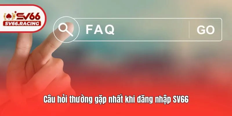 Câu hỏi thường gặp nhất khi đăng nhập SV66