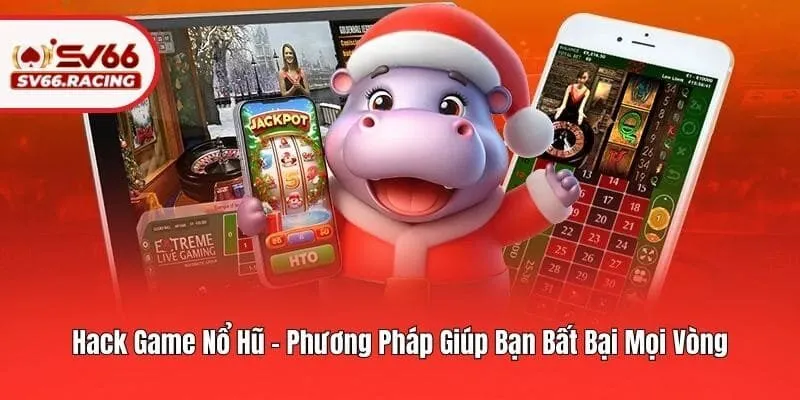 Hack Game Nổ Hũ SV66 – Phương Pháp Giúp Bạn Bất Bại Mọi Vòng