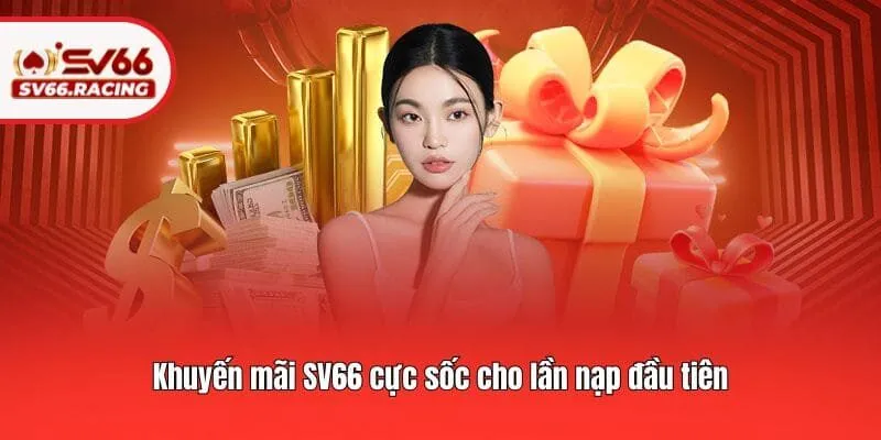 Khuyến mãi SV66 cực sốc cho lần nạp đầu tiên