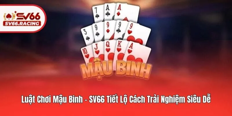 Luật Chơi Mậu Binh – SV66 Tiết Lộ Cách Trải Nghiệm Siêu Dễ