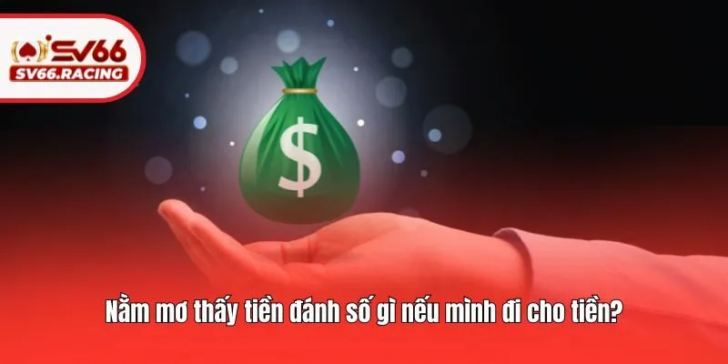 Nằm mơ thấy tiền đánh số gì nếu mình đi cho tiền?