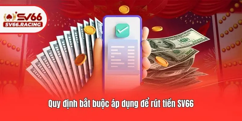 Quy định bắt buộc áp dụng để rút tiền SV66