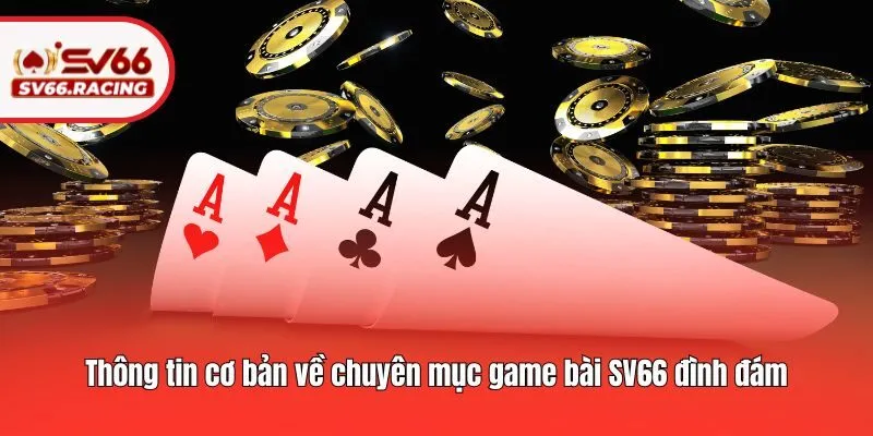 Thông tin cơ bản về chuyên mục game bài SV66 đình đám