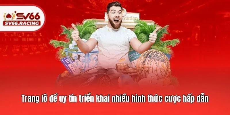 Trang lô đề uy tín triển khai nhiều hình thức cược hấp dẫn