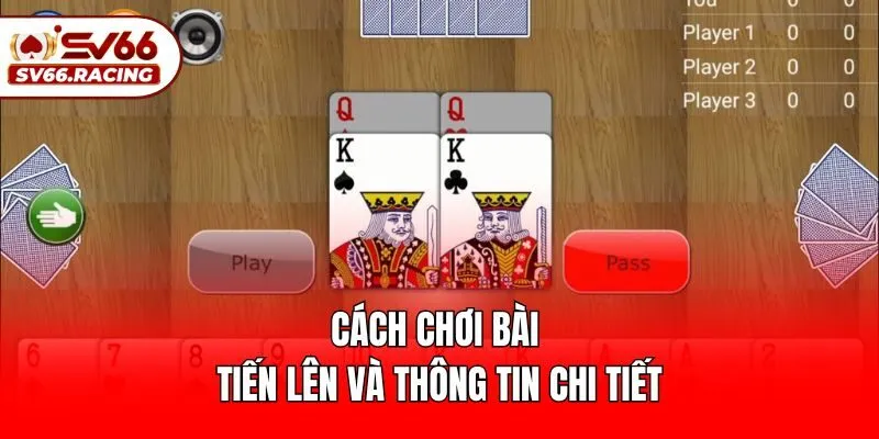 Cách chơi bài tiến lên​ và thông tin chi tiết