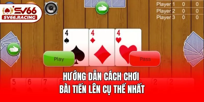 Hướng dẫn cách chơi bài tiến lên​ cụ thể nhất