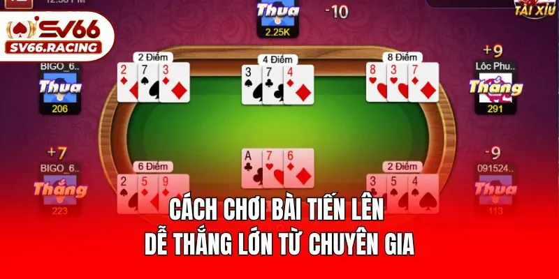 Cách chơi bài tiến lên​ dễ thắng lớn từ chuyên gia