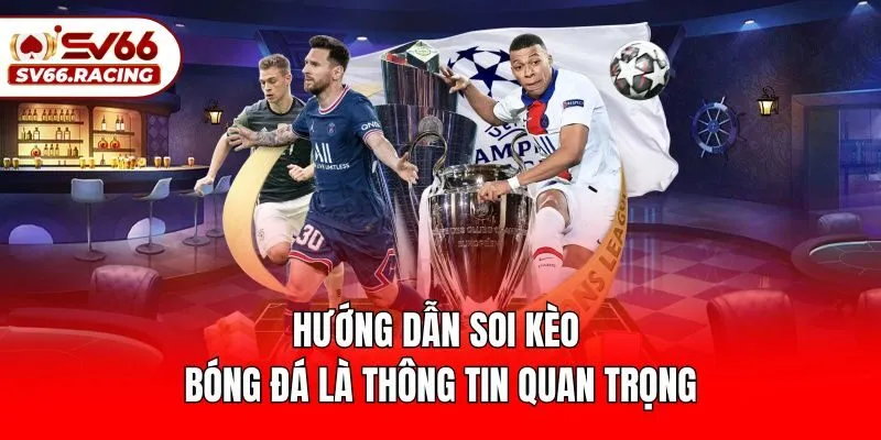 Hướng dẫn soi kèo bóng đá là thông tin quan trọng