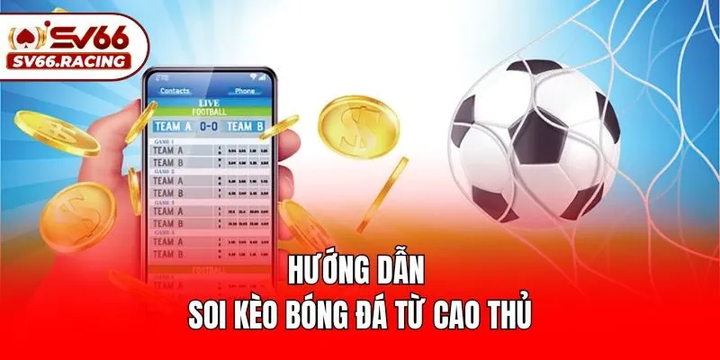 Hướng dẫn soi kèo bóng đá từ cao thủ
