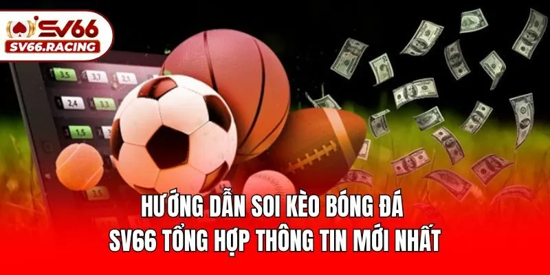 Hướng Dẫn Soi Kèo Bóng Đá – SV66 Tổng Hợp Thông Tin Mới Nhất